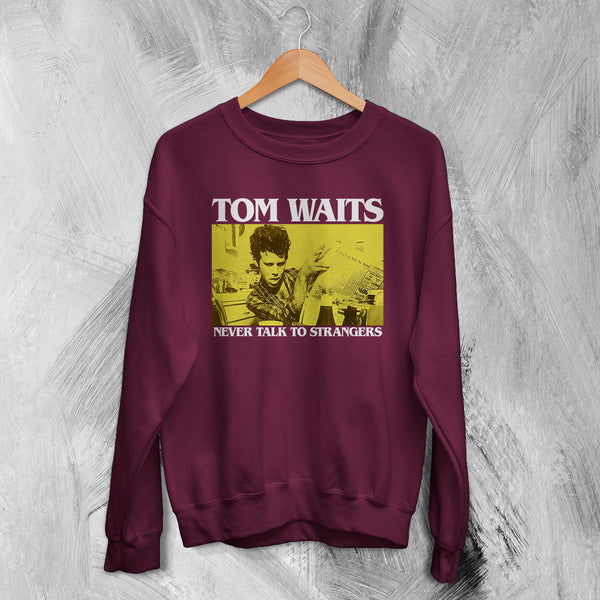 Tom Waits Never Talk To Strangers Sweatshirt Foreign Affairs Tom Waits Shirt