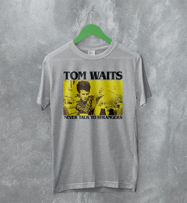 Tom Waits Never Talk To Strangers T-Shirt Foreign Affairs Tom Waits Shirt