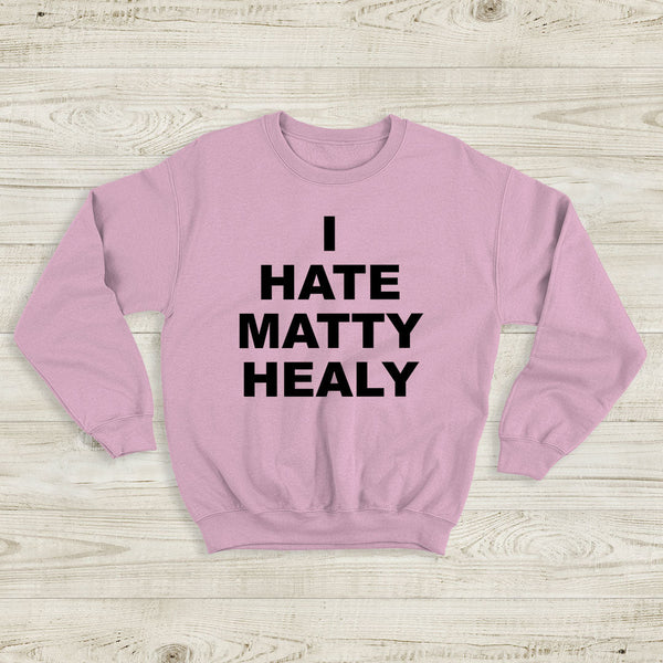 The 1975 Sweatshirt I Hate Matty Healy Crewneck The 1975 Merch - WorldWideShirt