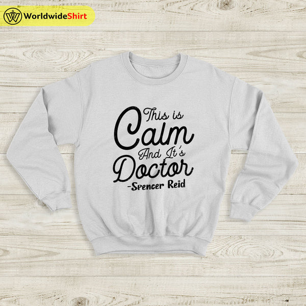 This Is Calm And It's Doctor Sweatshirt Matthew Gray Gubler T-Shirt TV Show Shirt - WorldWideShirt