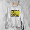 Tom Waits Never Talk To Strangers Sweatshirt Foreign Affairs Tom Waits Shirt - White - WorldWideShirt