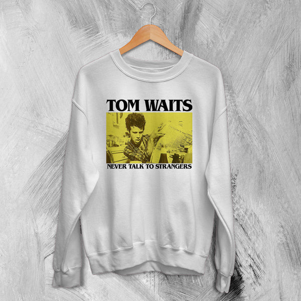 Tom Waits Never Talk To Strangers Sweatshirt Foreign Affairs Tom Waits Shirt - White - WorldWideShirt