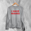 Y2K Sweatshirt I Have Issues Sweater Girly Fashion Merch Gift for Girl