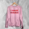 Y2K Sweatshirt I Have Issues Sweater Girly Fashion Merch Gift for Girl