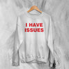 Y2K Sweatshirt I Have Issues Sweater Girly Fashion Merch Gift for Girl