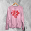 Y2K Sweatshirt Ugly People Hate Me Sweater Girly Merch Gift for Girl