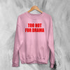 Y2K Sweatshirt Too Hot For Drama Sweater Hot Girl Thats Mom Gift