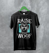 Dog T-Shirt Raise The Woof Life is Good Shirt Animal Lover Gift