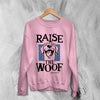 Dog Sweatshirt Raise The Woof Life is Good Sweater Animal Lover Gift