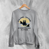 Cat Sweatshirt It's Fine I'm Fine Sweater Everything is Fine Quote Gift