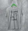 Opossum T-Shirt I Do What I Want Shirt Possum Fuck You Man