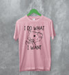 Opossum T-Shirt I Do What I Want Shirt Possum Fuck You Man