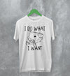 Opossum T-Shirt I Do What I Want Shirt Possum Fuck You Man