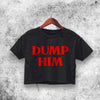 Dump Him Crop Top Dump Him Shirt Aesthetic Y2K Shirt