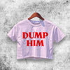 Dump Him Crop Top Dump Him Shirt Aesthetic Y2K Shirt