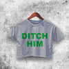 Ditch Him Crop Top Ditch Him Shirt Aesthetic Y2K Shirt