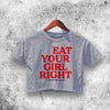Eat Your Girl Right Crop Top Funny Quote Shirt Aesthetic Y2K Shirt
