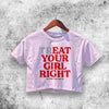 Eat Your Girl Right Crop Top Funny Quote Shirt Aesthetic Y2K Shirt