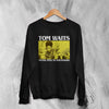Tom Waits Never Talk To Strangers Sweatshirt Foreign Affairs Tom Waits Shirt