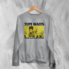 Tom Waits Never Talk To Strangers Sweatshirt Foreign Affairs Tom Waits Shirt