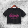 Why Are You Obsessed With Me Crop Top Obsessed Shirt Aesthetic Y2K Shirt