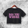 Boo You Whore Crop Top Boo You Whore Shirt Aesthetic Y2K Shirt - WorldWideShirt