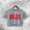 Boo You Whore Crop Top Boo You Whore Shirt Aesthetic Y2K Shirt - WorldWideShirt