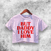 But Daddy I Love Him Crop Top But Daddy I Love Him Shirt Aesthetic Y2K Shirt - WorldWideShirt