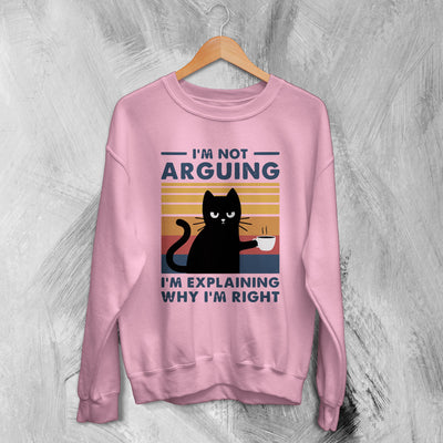 Cat Sweatshirt I'm Not Arguing I'm Explaining Sweater Why I'm Right Quote - WorldWideShirt