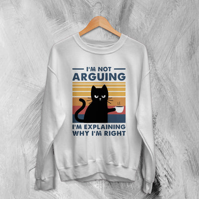 Cat Sweatshirt I'm Not Arguing I'm Explaining Sweater Why I'm Right Quote - WorldWideShirt