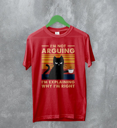 Cat T-Shirt I'm Not Arguing I'm Explaining Shirt Why I'm Right Quote - WorldWideShirt