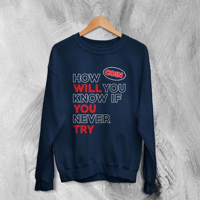 Coin Band Sweatshirt How Will You Know If You Never Try Sweater Alternative Rock Music - WorldWideShirt