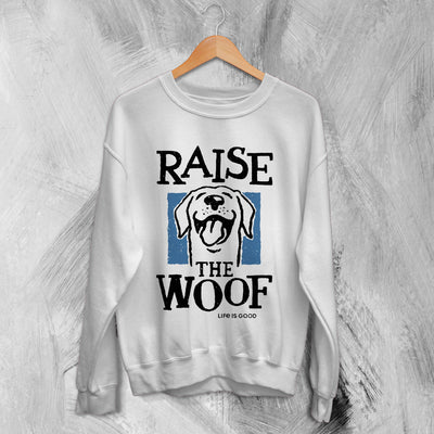 Dog Sweatshirt Raise The Woof Life is Good Sweater Animal Lover Gift - WorldWideShirt