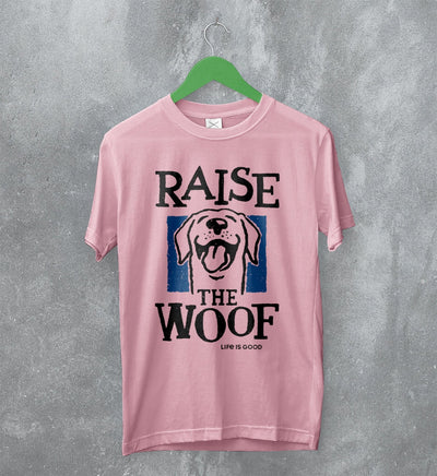 Dog T-Shirt Raise The Woof Life is Good Shirt Animal Lover Gift - WorldWideShirt