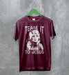 Dolly Parton T-Shirt Tease It To Jesus Shirt Country Music Merch - WorldWideShirt