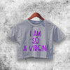 I Am So Virgin Crop Top I Am So Virgin Shirt Aesthetic Y2K Shirt - WorldWideShirt