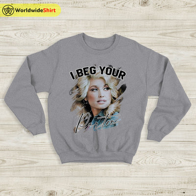 I Beg Your Parton Sweatshirt Dolly Parton Shirt Parton Shirt Music Shirt - WorldWideShirt