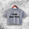 I Hate New York Crop Top I Hate New York Shirt Aesthetic Y2K Shirt - WorldWideShirt