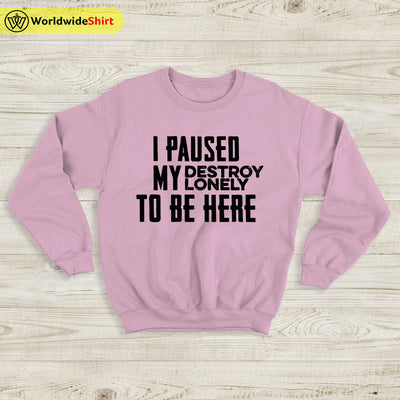 I Paused My Destroy Lonely Sweatshirt Destroy Lonely Shirt Rapper Shirt - WorldWideShirt