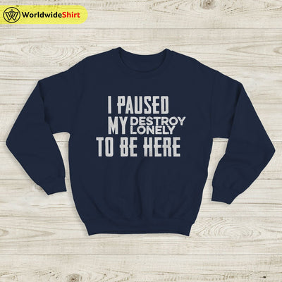 I Paused My Destroy Lonely Sweatshirt Destroy Lonely Shirt Rapper Shirt - WorldWideShirt