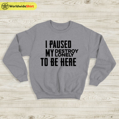 I Paused My Destroy Lonely Sweatshirt Destroy Lonely Shirt Rapper Shirt - WorldWideShirt