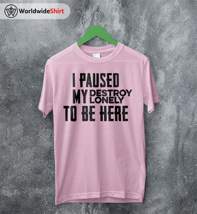 I Paused My Destroy Lonely T Shirt Destroy Lonely Shirt Rapper Shirt - WorldWideShirt