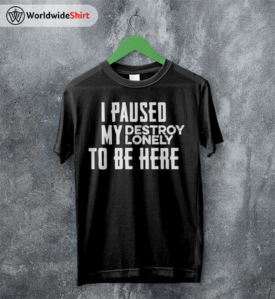 I Paused My Destroy Lonely T Shirt Destroy Lonely Shirt Rapper Shirt - WorldWideShirt