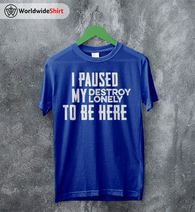 I Paused My Destroy Lonely T Shirt Destroy Lonely Shirt Rapper Shirt - WorldWideShirt