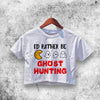 I'd Rather Be Ghost Hunting Crop Top Ghost Hunting Shirt Aesthetic Y2K Shirt - WorldWideShirt