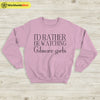 I’d Rather Be Watching Gilmore Girls Sweatshirt Gilmore Girls Shirt - WorldWideShirt