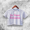 In Your Dream Crop Top In Your Dream Shirt Aesthetic Y2K Shirt - WorldWideShirt