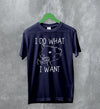 Opossum T-Shirt I Do What I Want Shirt Possum Fuck You Man - WorldWideShirt