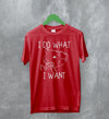 Opossum T-Shirt I Do What I Want Shirt Possum Fuck You Man - WorldWideShirt