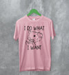 Opossum T-Shirt I Do What I Want Shirt Possum Fuck You Man - WorldWideShirt